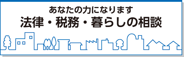 あなたの力になります 法律・税務・暮らしの相談